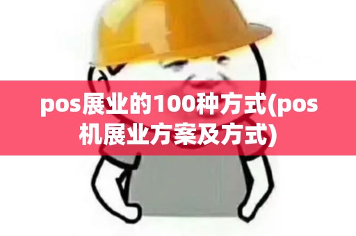 pos展业的100种方式(pos机展业方案及方式)