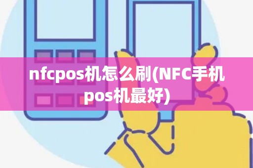 nfcpos机怎么刷(NFC手机pos机最好)