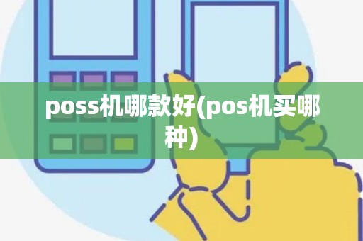 poss机哪款好(pos机买哪种)