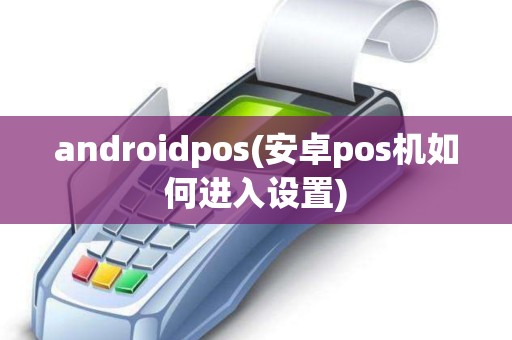 androidpos(安卓pos机如何进入设置)