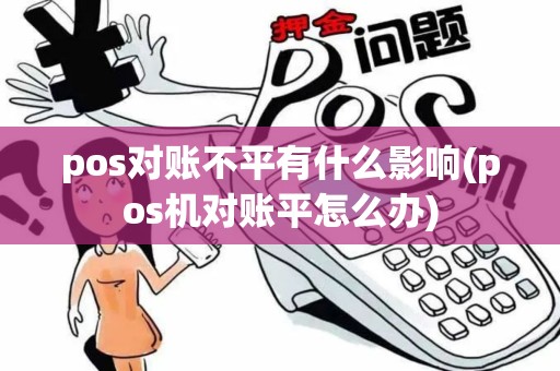 pos对账不平有什么影响(pos机对账平怎么办)