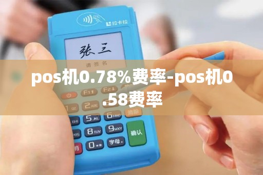 pos机0.78%费率-pos机0.58费率