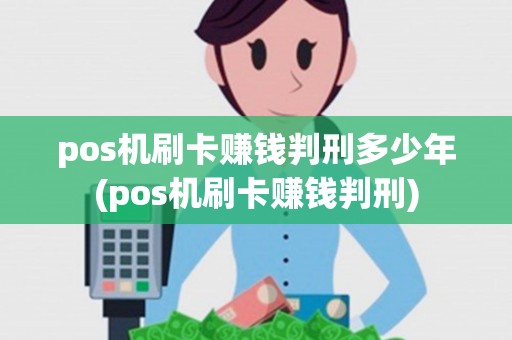 pos机刷卡赚钱判刑多少年(pos机刷卡赚钱判刑)