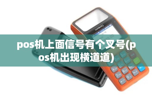 pos机上面信号有个叉号(pos机出现横道道)