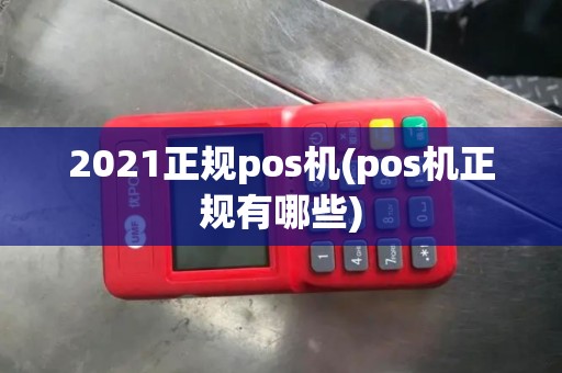 2021正规pos机(pos机正规有哪些)