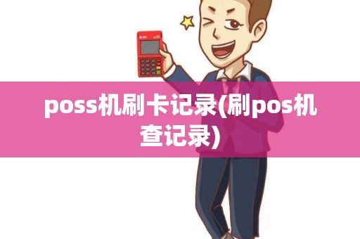 poss机刷卡记录(刷pos机查记录)