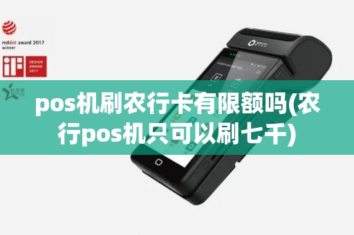 pos机刷农行卡有限额吗(农行pos机只可以刷七千)
