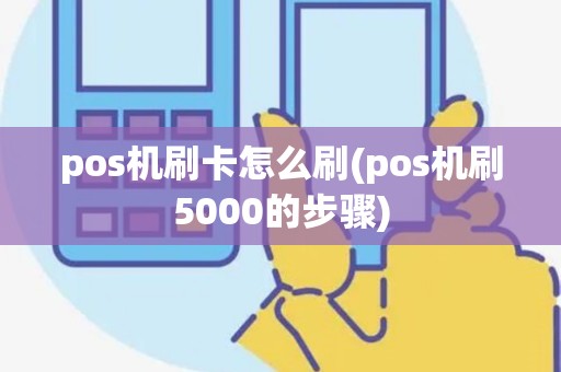 pos机刷卡怎么刷(pos机刷5000的步骤)