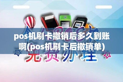 pos机刷卡撤销后多久到账啊(pos机刷卡后撤销单)