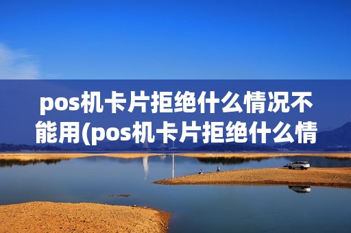 pos机卡片拒绝什么情况不能用(pos机卡片拒绝什么情况)