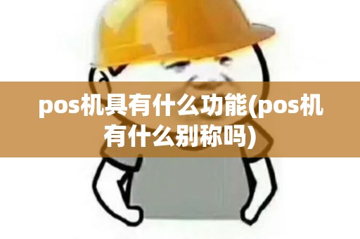 pos机具有什么功能(pos机有什么别称吗)