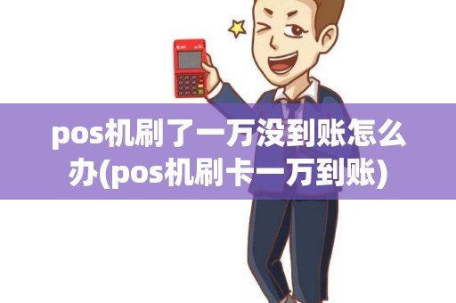 pos机刷了一万没到账怎么办(pos机刷卡一万到账) pos机刷了一万没到账怎么办(pos机刷卡一万到账)