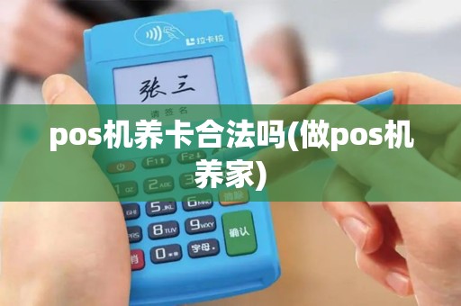 pos机养卡合法吗(做pos机养家) pos机养卡合法吗(做pos机养家)