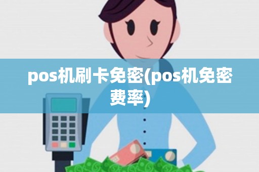 pos机刷卡免密(pos机免密费率) pos机刷卡免密(pos机免密费率)