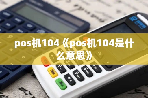 pos机104《pos机104是什么意思》