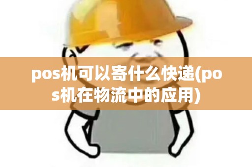pos机可以寄什么快递(pos机在物流中的应用) pos机可以寄什么快递(pos机在物流中的应用)