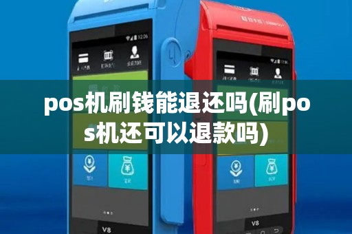 pos机刷钱能退还吗(刷pos机还可以退款吗)