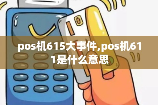 pos机615大事件,pos机611是什么意思