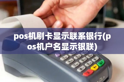 pos机刷卡显示联系银行(pos机户名显示银联)