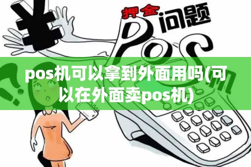 pos机可以拿到外面用吗(可以在外面卖pos机)