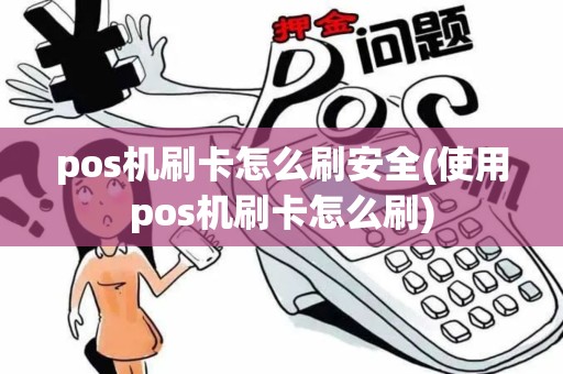 pos机刷卡怎么刷安全(使用pos机刷卡怎么刷)