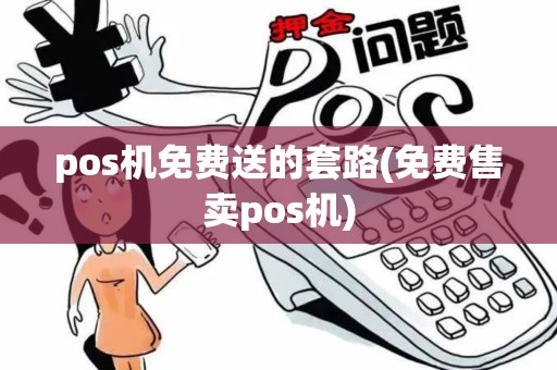pos机免费送的套路(免费售卖pos机)