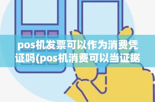 pos机发票可以作为消费凭证吗(pos机消费可以当证据吗)