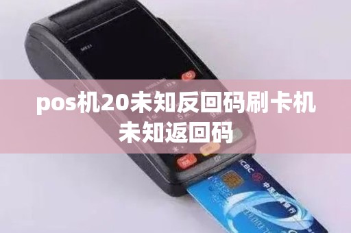 pos机20未知反回码刷卡机未知返回码