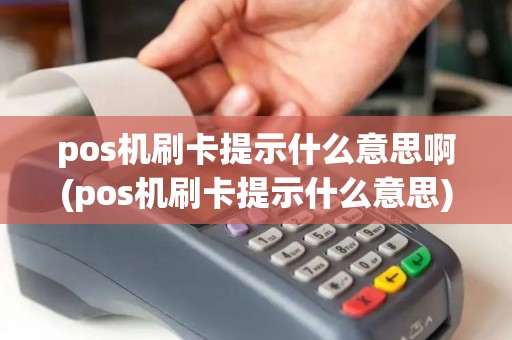 pos机刷卡提示什么意思啊(pos机刷卡提示什么意思)