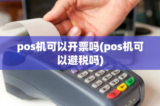 pos机可以开票吗(pos机可以避税吗)