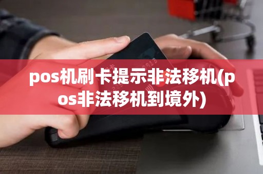 pos机刷卡提示非法移机(pos非法移机到境外)