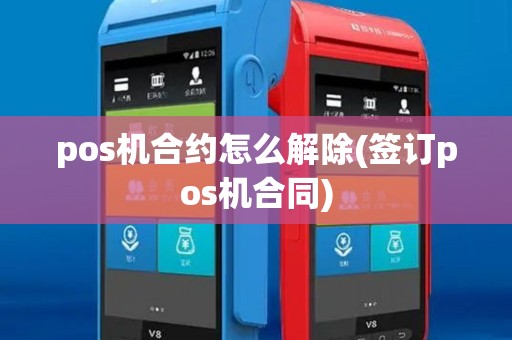 pos机合约怎么解除(签订pos机合同)