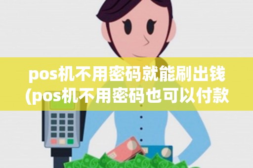 pos机不用密码就能刷出钱(pos机不用密码也可以付款) pos机不用密码就能刷出钱(pos机不用密码也可以付款)