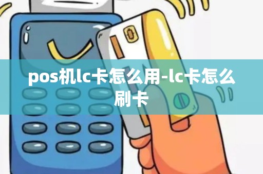 pos机lc卡怎么用-lc卡怎么刷卡