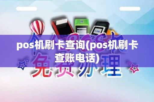 pos机刷卡查询(pos机刷卡查账电话)