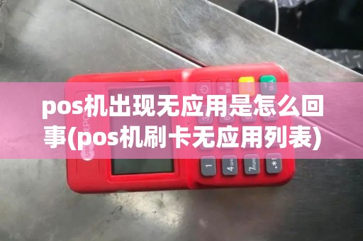 pos机出现无应用是怎么回事(pos机刷卡无应用列表)