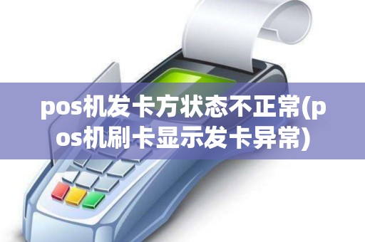 pos机发卡方状态不正常(pos机刷卡显示发卡异常) pos机发卡方状态不正常(pos机刷卡显示发卡异常)