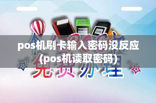 pos机刷卡输入密码没反应(pos机读取密码)