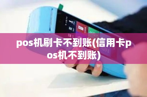 pos机刷卡不到账(信用卡pos机不到账)