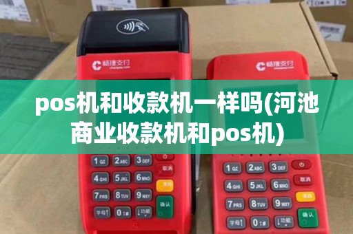 pos机和收款机一样吗(河池商业收款机和pos机)