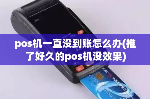 pos机一直没到账怎么办(推了好久的pos机没效果)