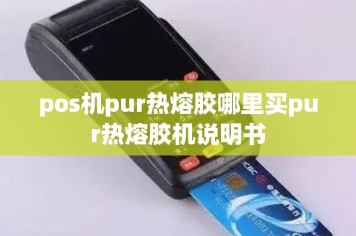 pos机pur热熔胶哪里买pur热熔胶机说明书
