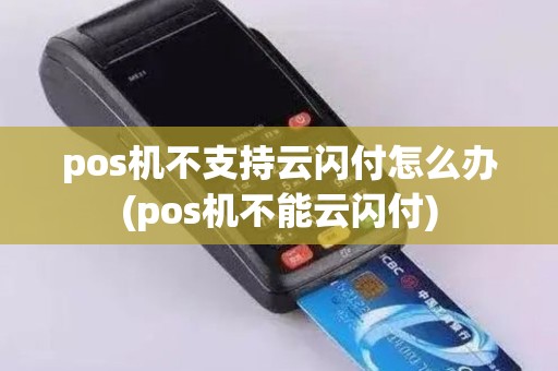 pos机不支持云闪付怎么办(pos机不能云闪付)