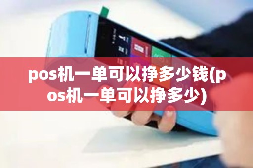 pos机一单可以挣多少钱(pos机一单可以挣多少)