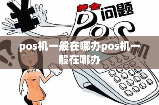 pos机一般在哪办pos机一般在哪办