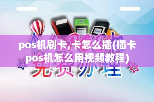 pos机刷卡,卡怎么插(插卡pos机怎么用视频教程)