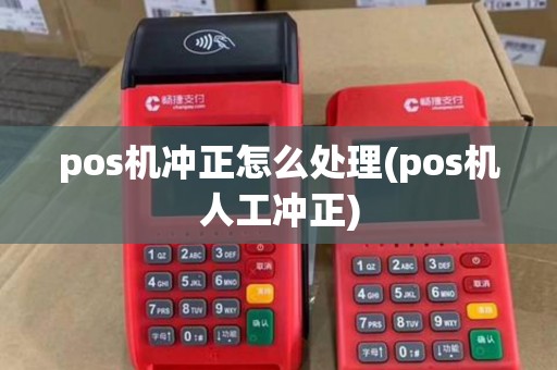 pos机冲正怎么处理(pos机人工冲正) pos机冲正怎么处理(pos机人工冲正)