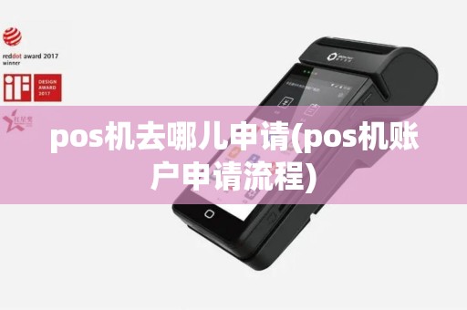 pos机去哪儿申请(pos机账户申请流程) pos机去哪儿申请(pos机账户申请流程)