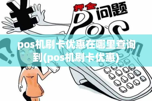 pos机刷卡优惠在哪里查询到(pos机刷卡优惠)