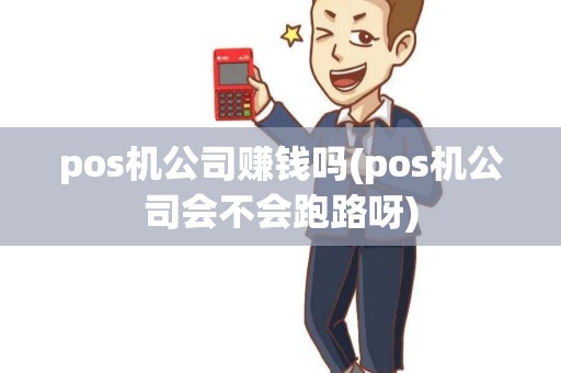 pos机公司赚钱吗(pos机公司会不会跑路呀)